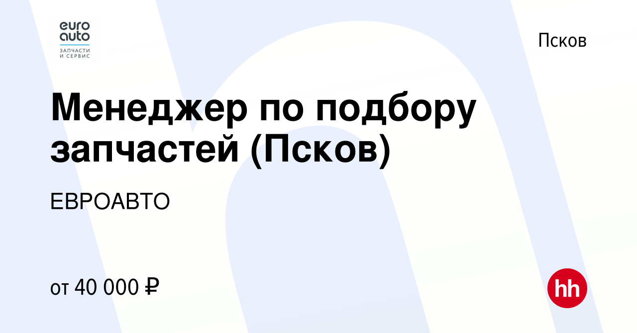 Вакансия Менеджер по подбору запчастей (Псков) в Пскове, работа в компании  ЕВРОАВТО (вакансия в архиве c 15 июня 2022)