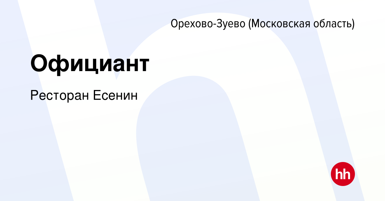 Вакансия Официант в Орехово-Зуево, работа в компании Ресторан Есенин  (вакансия в архиве c 16 апреля 2022)