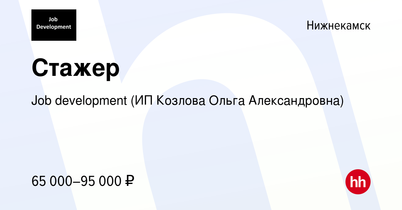 Вакансия Стажер в Нижнекамске, работа в компании Job development (ИП  Козлова Ольга Александровна) (вакансия в архиве c 16 апреля 2022)