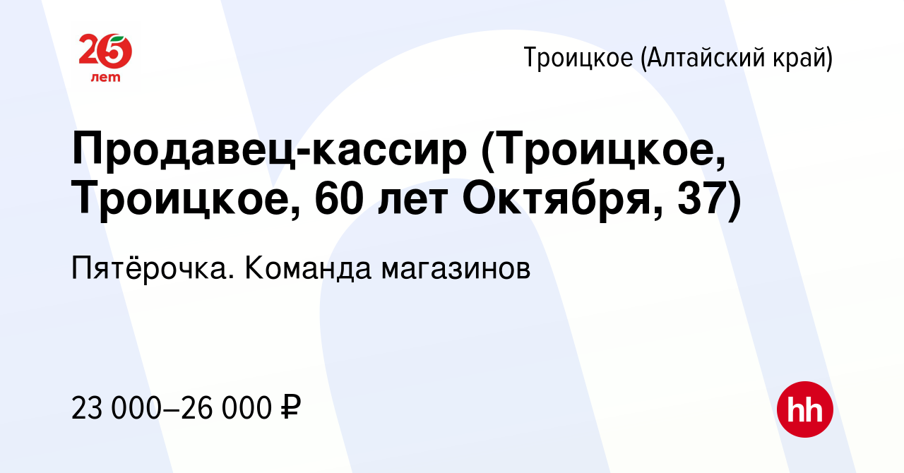 Вакансия Продавец-кассир (Троицкое, Троицкое, 60 лет Октября, 37) в  Троицком (Алтайский край), работа в компании Пятёрочка. Команда магазинов  (вакансия в архиве c 16 апреля 2022)