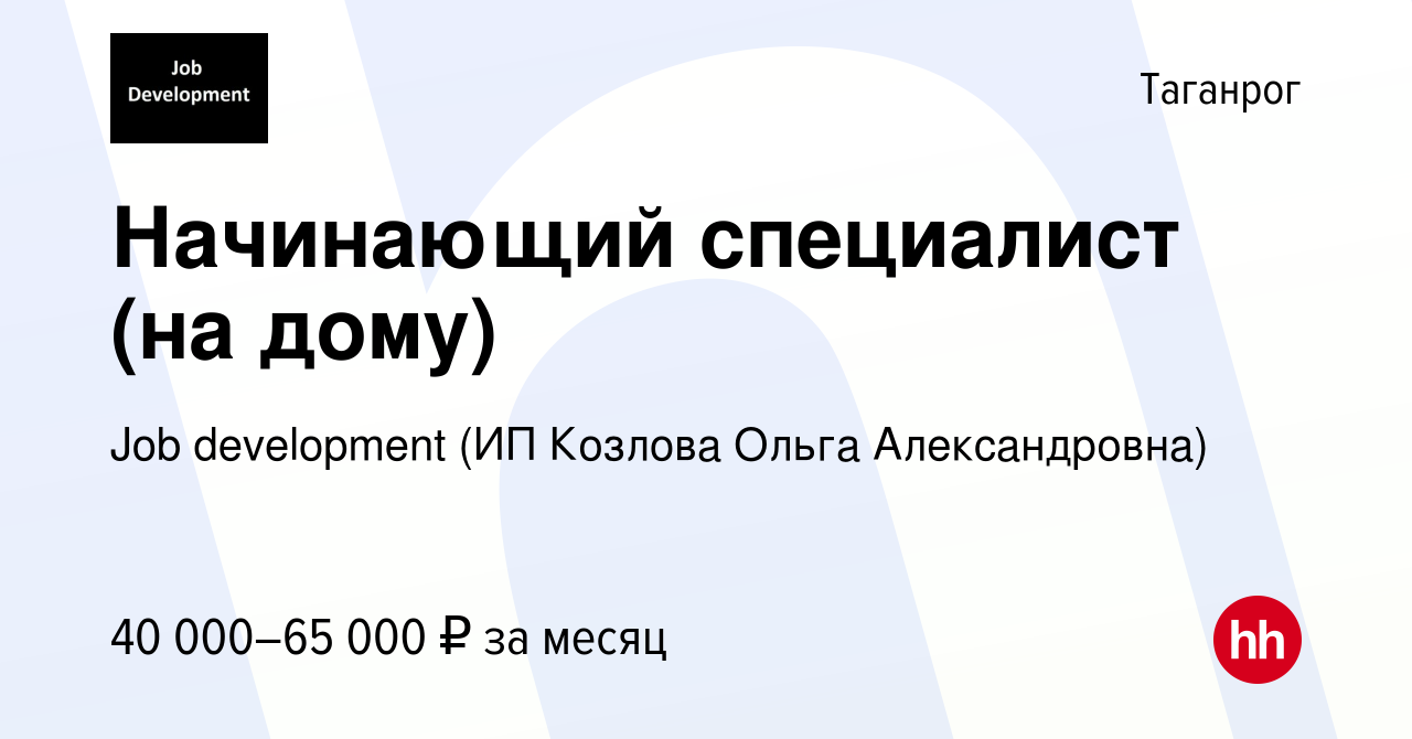 Вакансия Начинающий специалист (на дому) в Таганроге, работа в компании Job  development (ИП Козлова Ольга Александровна) (вакансия в архиве c 16 апреля  2022)