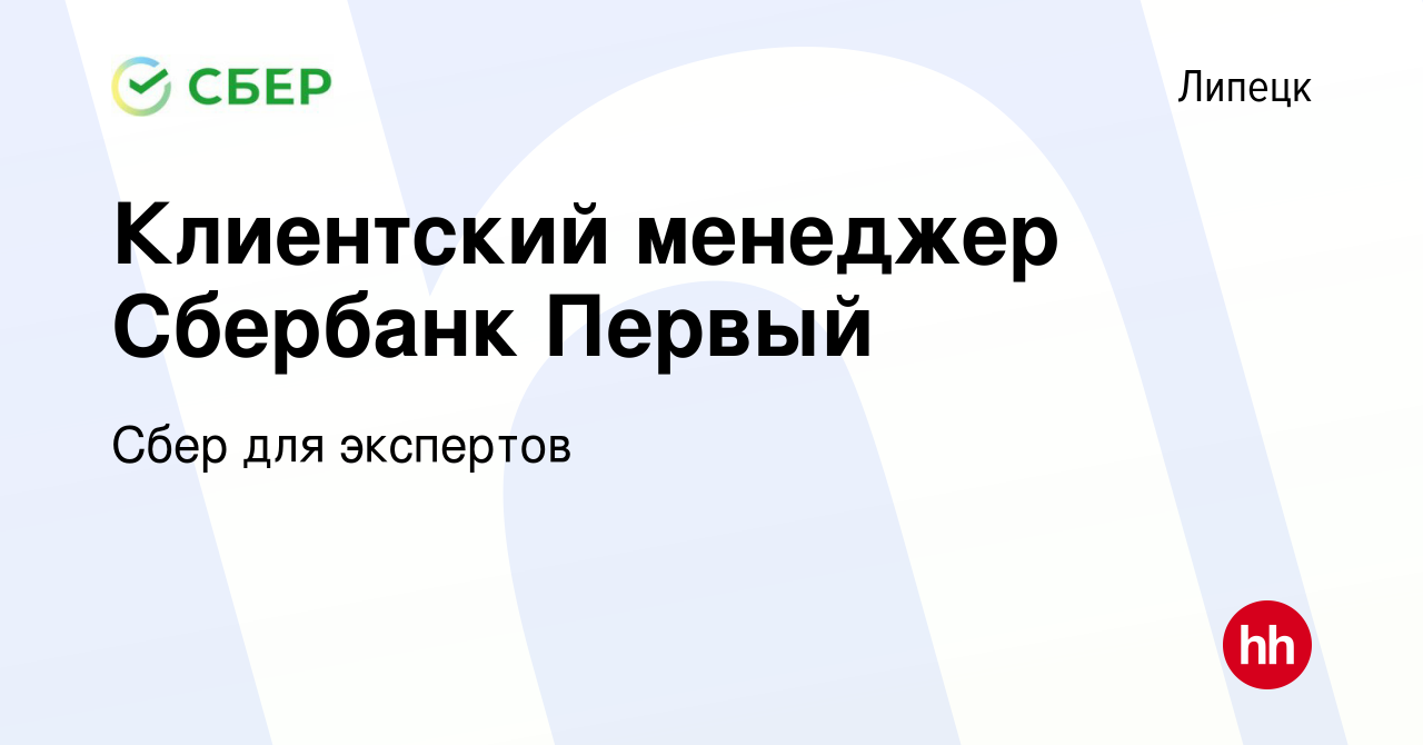 Вакансия Клиентский менеджер Сбербанк Первый в Липецке, работа в компании  Сбер для экспертов (вакансия в архиве c 22 марта 2022)