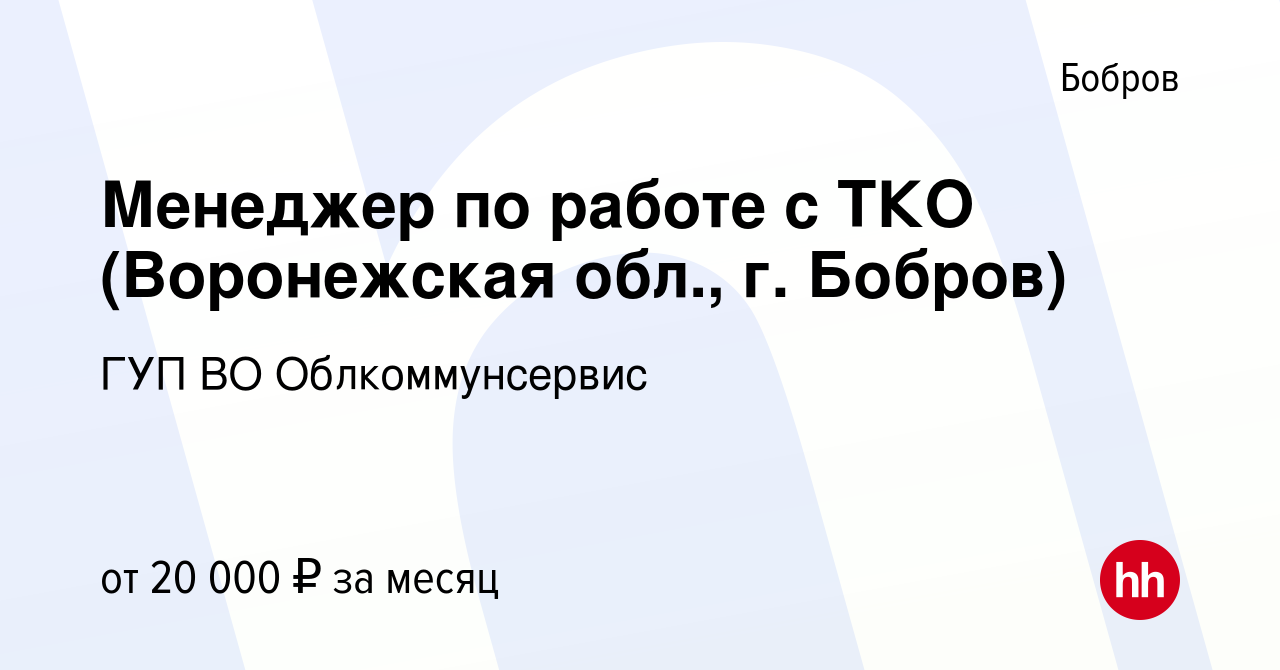 Вакансия Менеджер по работе с ТКО (Воронежская обл., г. Бобров) в Боброве,  работа в компании ГУП ВО Облкоммунсервис (вакансия в архиве c 12 апреля  2022)