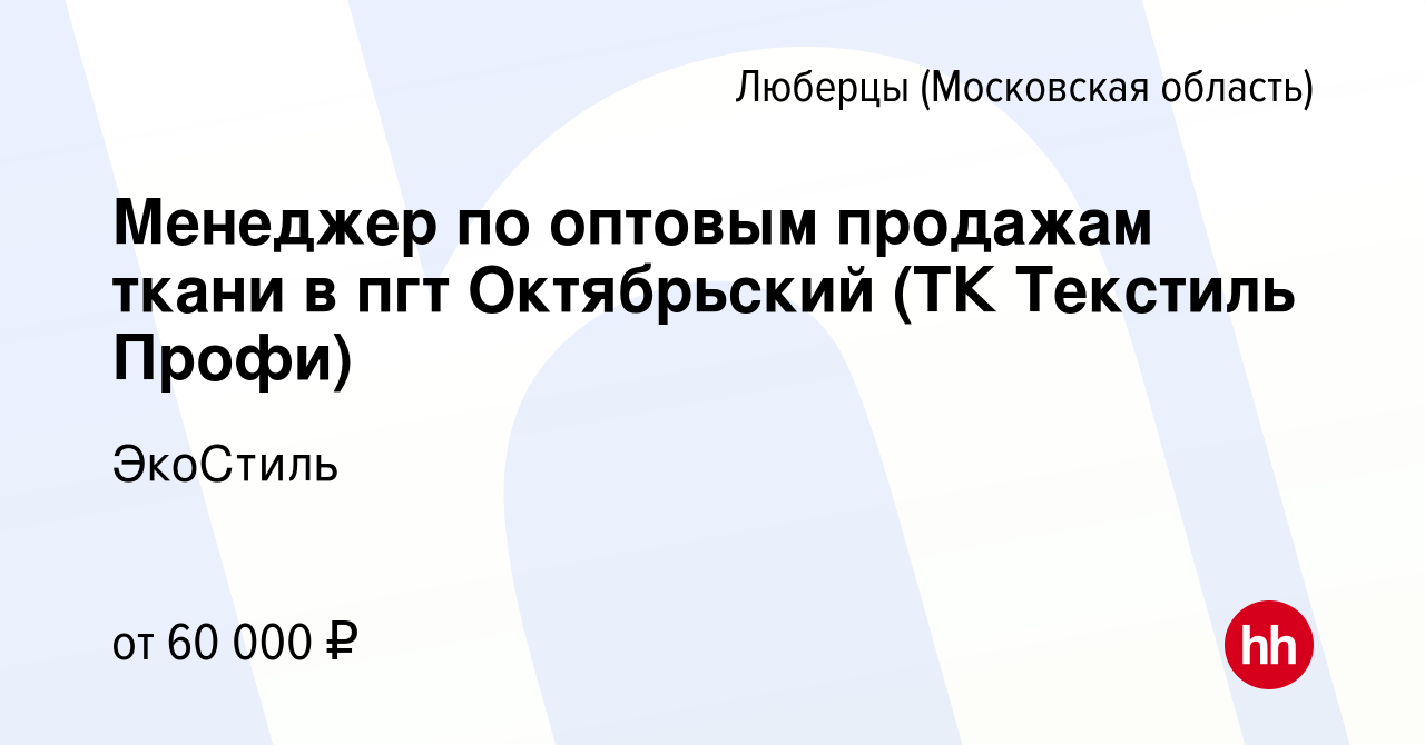 Вакансия Менеджер по оптовым продажам ткани в пгт Октябрьский (ТК Текстиль  Профи) в Люберцах, работа в компании ЭкоСтиль (вакансия в архиве c 17  апреля 2022)