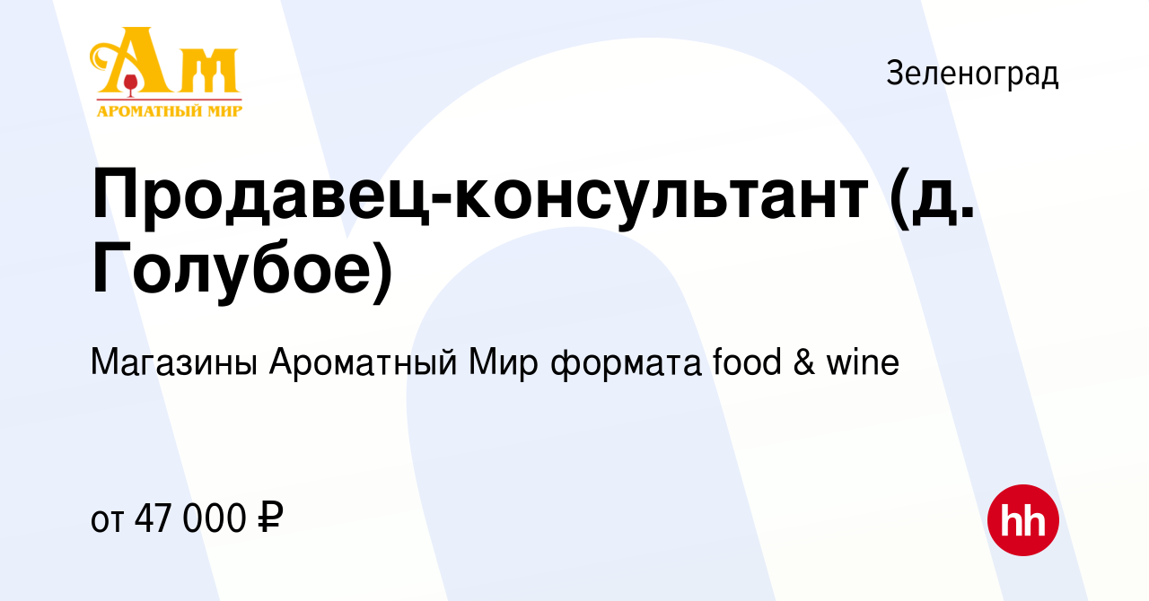 Вакансия Продавец-консультант (д. Голубое) в Зеленограде, работа в компании  Магазины Ароматный Мир формата food & wine (вакансия в архиве c 1 апреля  2022)