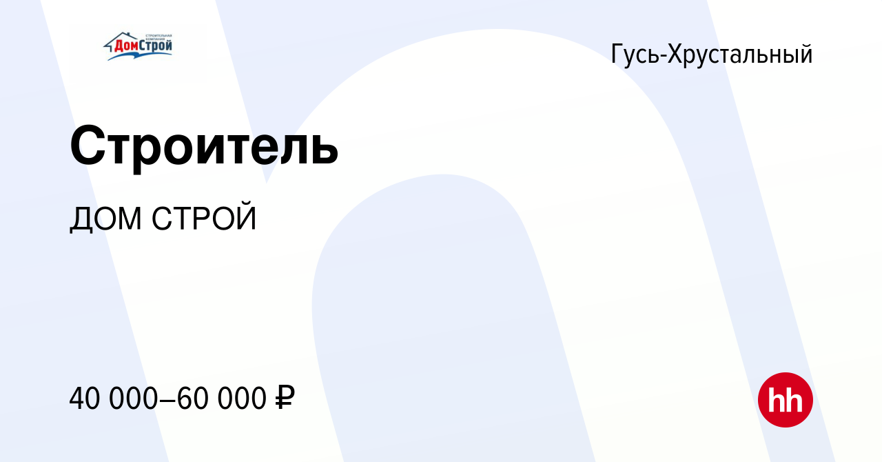 Вакансия Строитель в Гусь-Хрустальном, работа в компании ДОМ СТРОЙ  (вакансия в архиве c 17 апреля 2022)