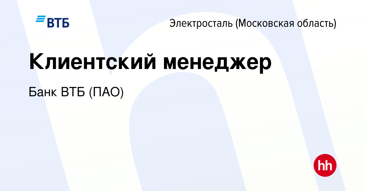 Вакансия Клиентский менеджер в Электростали, работа в компании Банк ВТБ  (ПАО) (вакансия в архиве c 21 апреля 2022)