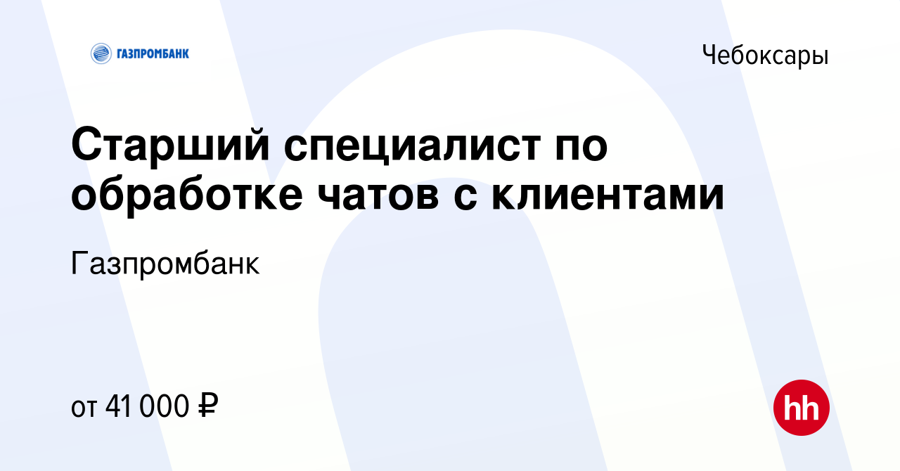 Вакансия Старший специалист по обработке чатов с клиентами в Чебоксарах,  работа в компании Газпромбанк (вакансия в архиве c 9 июня 2023)