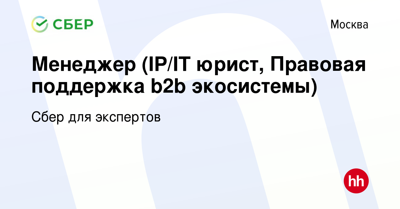 Вакансия Менеджер (IP/IT юрист, Правовая поддержка b2b экосистемы) в  Москве, работа в компании Сбер для экспертов (вакансия в архиве c 4 апреля  2022)