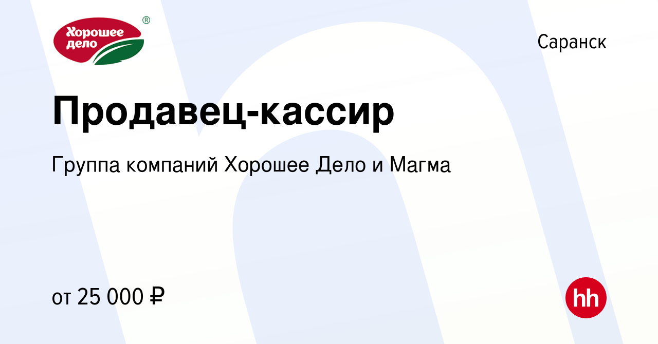 Вакансия Продавец-кассир в Саранске, работа в компании Группа компаний  Хорошее Дело и Магма (вакансия в архиве c 17 апреля 2022)