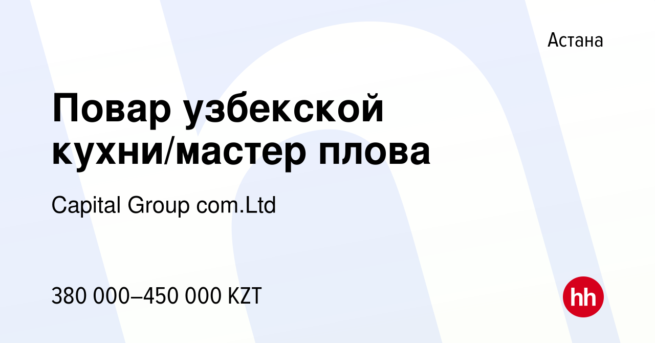 Вакансия Повар узбекской кухни/мастер плова в Астане, работа в компании  Capital Group com.Ltd (вакансия в архиве c 18 апреля 2022)