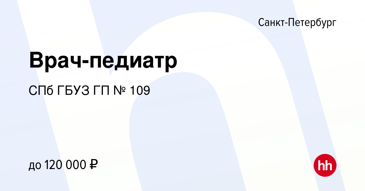 Вакансия Врач-педиатр в Санкт-Петербурге, работа в компании СПб ГБУЗ ГП №  109 (вакансия в архиве c 10 февраля 2024)