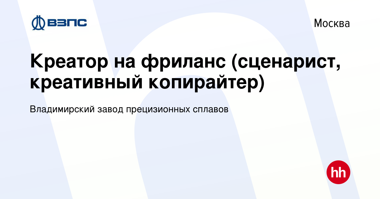 Вакансия Креатор на фриланс (сценарист, креативный копирайтер) в Москве,  работа в компании Владимирский завод прецизионных сплавов (вакансия в  архиве c 2 мая 2012)