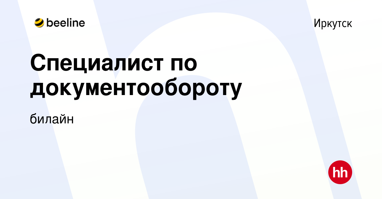 Вакансия Специалист по документообороту в Иркутске, работа в компании билайн  (вакансия в архиве c 22 апреля 2022)