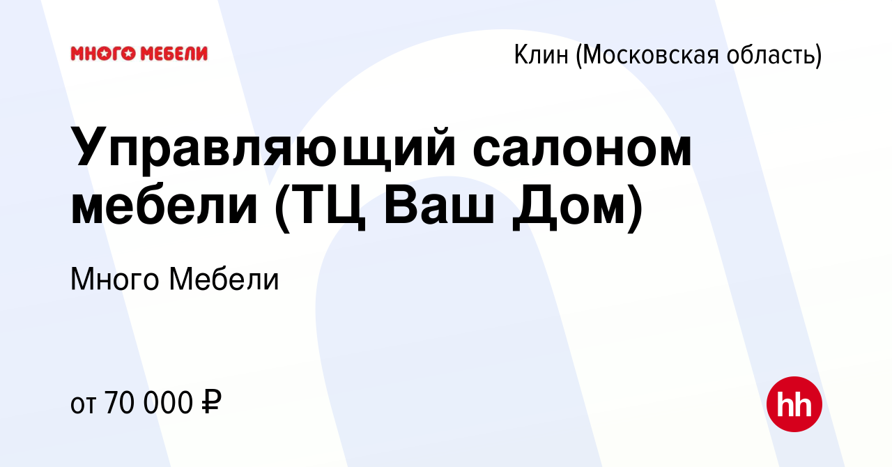 Вакансия Управляющий салоном мебели (ТЦ Ваш Дом) в Клину, работа в компании Много  Мебели (вакансия в архиве c 19 апреля 2022)