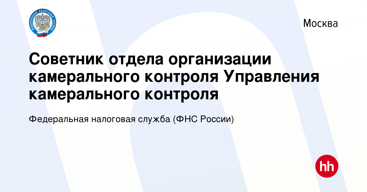 Вакансия Советник отдела организации камерального контроля Управления  камерального контроля в Москве, работа в компании Федеральная налоговая  служба (ФНС России) (вакансия в архиве c 2 апреля 2023)