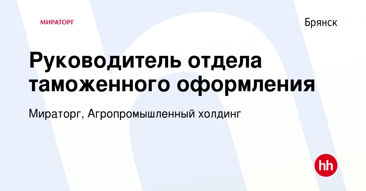 Вакансия Руководитель отдела таможенного оформления в Брянске, работа в  компании Мираторг, Агропромышленный холдинг (вакансия в архиве c 13 апреля  2022)