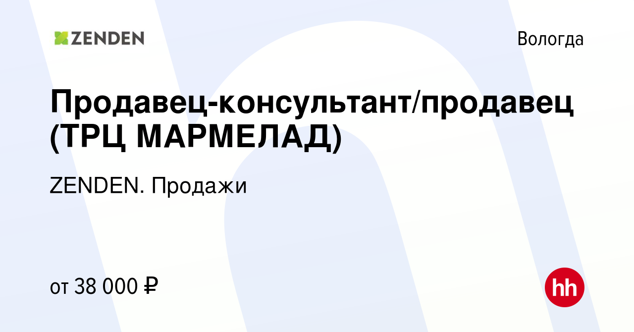 Вакансия Продавец-консультант/продавец (ТРЦ МАРМЕЛАД) в Вологде, работа в  компании ZENDEN. Продажи (вакансия в архиве c 11 мая 2022)