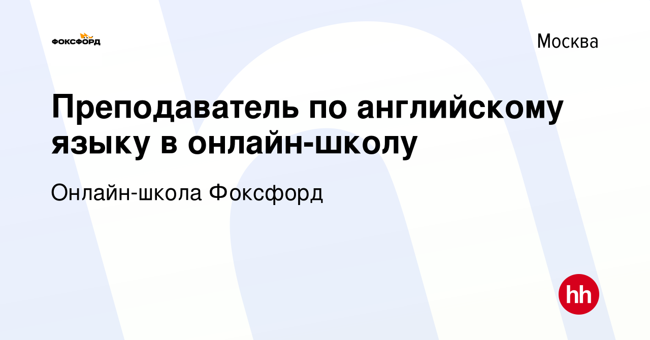 Вакансия Преподаватель по английскому языку в онлайн-школу в Москве, работа  в компании Онлайн-школа Фоксфорд (вакансия в архиве c 5 августа 2022)