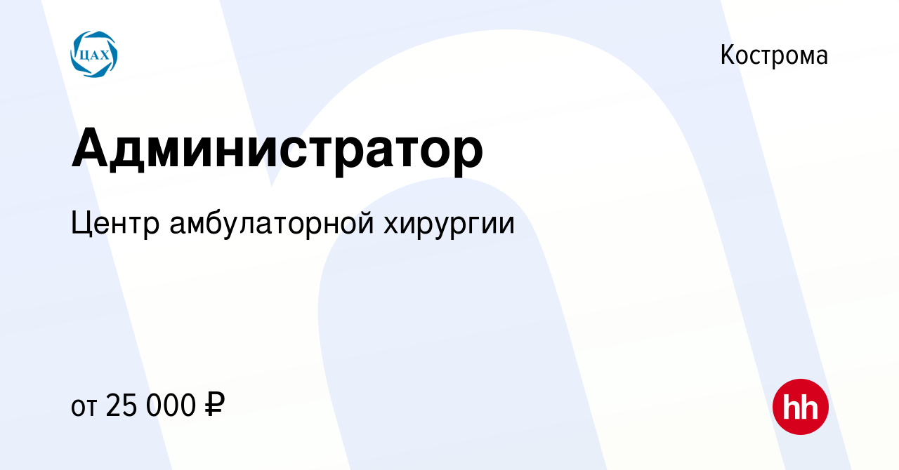 Вакансия Администратор в Костроме, работа в компании Центр амбулаторной  хирургии (вакансия в архиве c 15 апреля 2022)