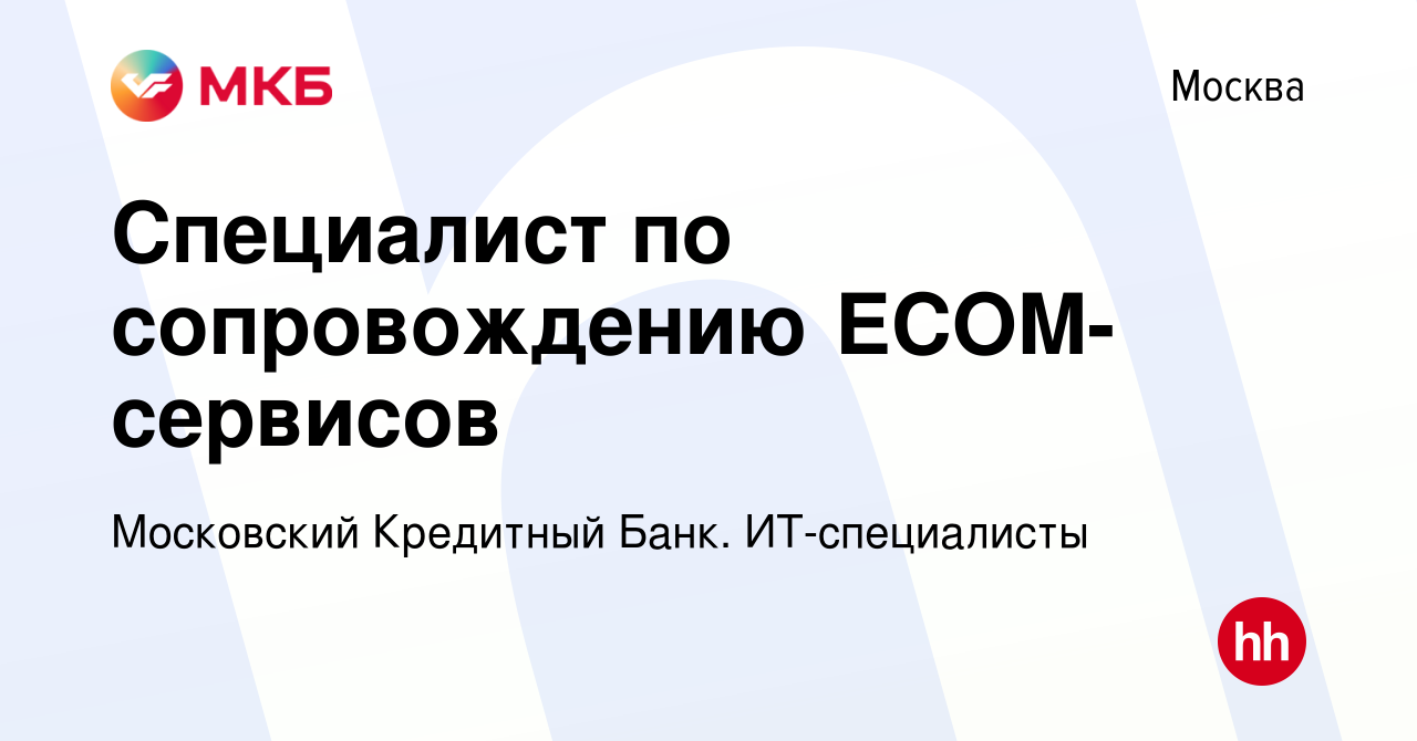 Вакансия Специалист по сопровождению ECOM-сервисов в Москве, работа в  компании Московский Кредитный Банк. ИТ-специалисты (вакансия в архиве c 17  мая 2022)