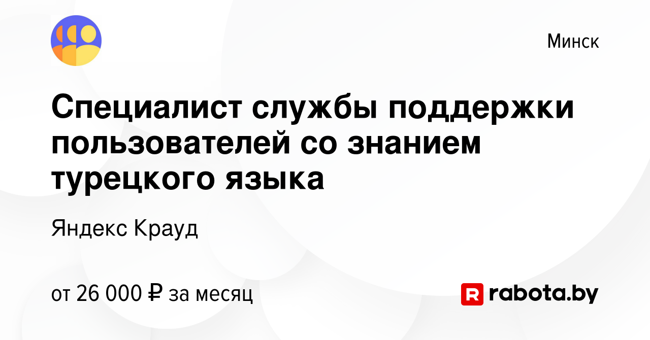 Вакансия Специалист службы поддержки пользователей со знанием турецкого  языка в Минске, работа в компании Яндекс Крауд (вакансия в архиве c 22  августа 2022)