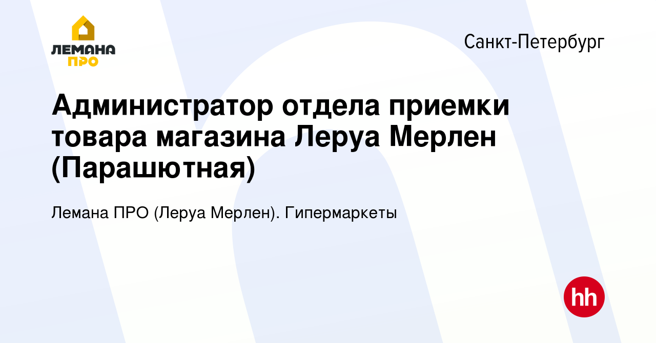 Вакансия Администратор отдела приемки товара магазина Леруа Мерлен  (Парашютная) в Санкт-Петербурге, работа в компании Леруа Мерлен.  Гипермаркеты (вакансия в архиве c 17 мая 2022)