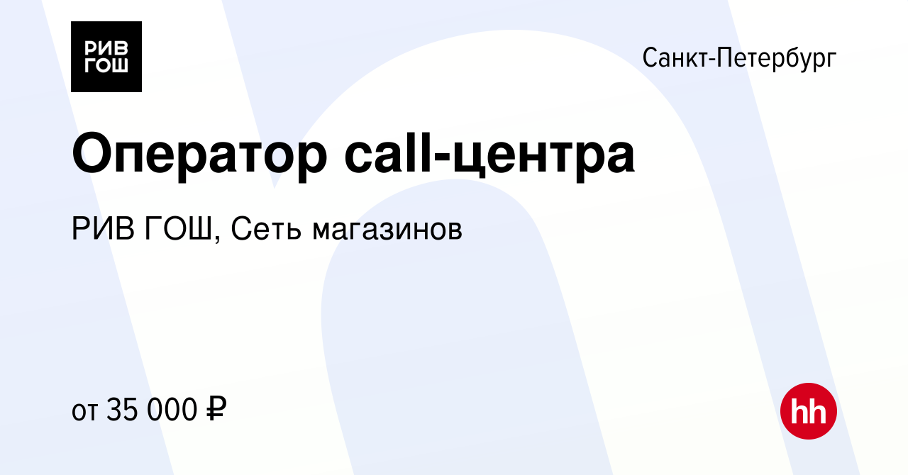 Вакансия Оператор call-центра в Санкт-Петербурге, работа в компании РИВ ГОШ,  Сеть магазинов (вакансия в архиве c 8 апреля 2022)