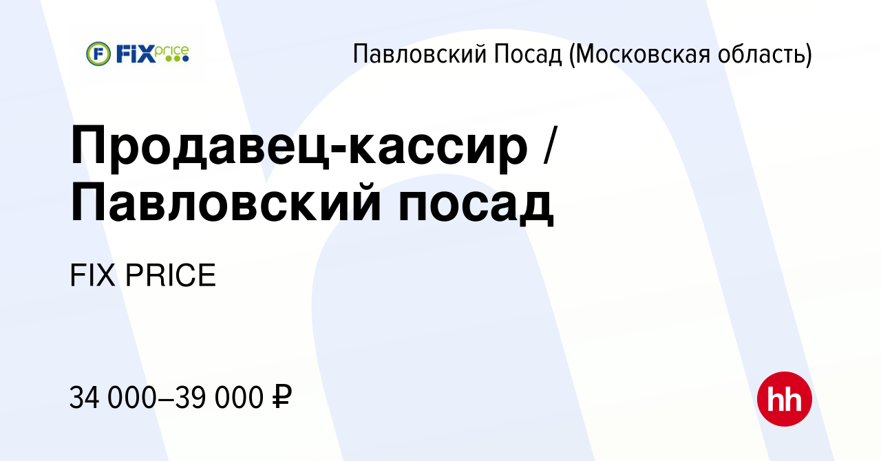 Вакансия Продавец-кассир / Павловский посад в Павловском Посаде, работа в  компании FIX PRICE (вакансия в архиве c 21 апреля 2022)