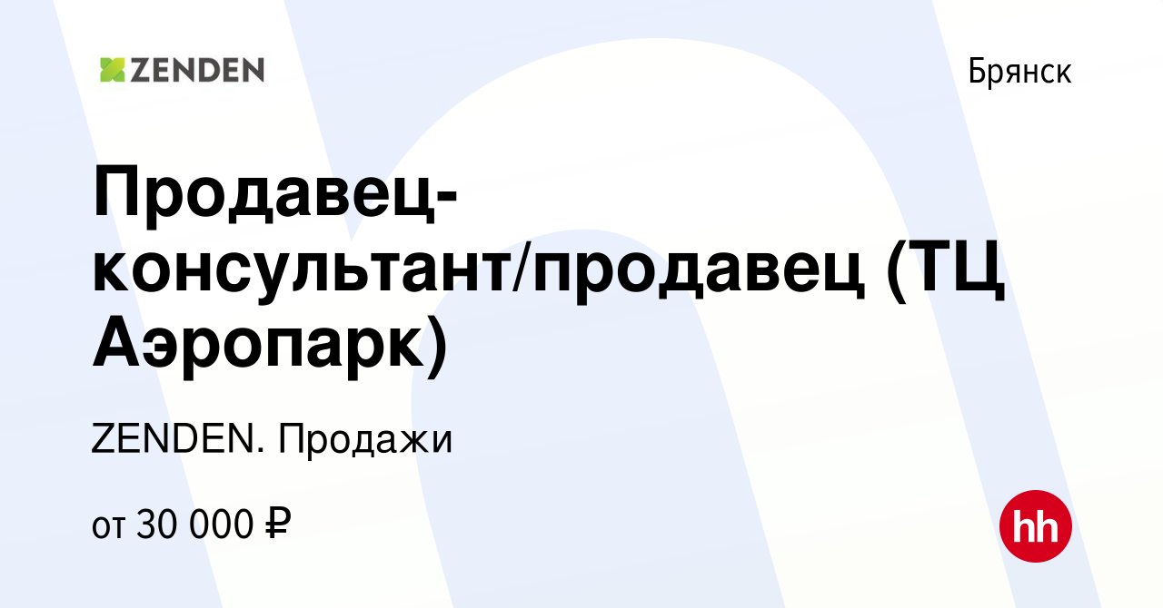 Вакансия Продавец-консультант/продавец (ТЦ Аэропарк) в Брянске, работа в  компании ZENDEN. Продажи (вакансия в архиве c 8 августа 2022)