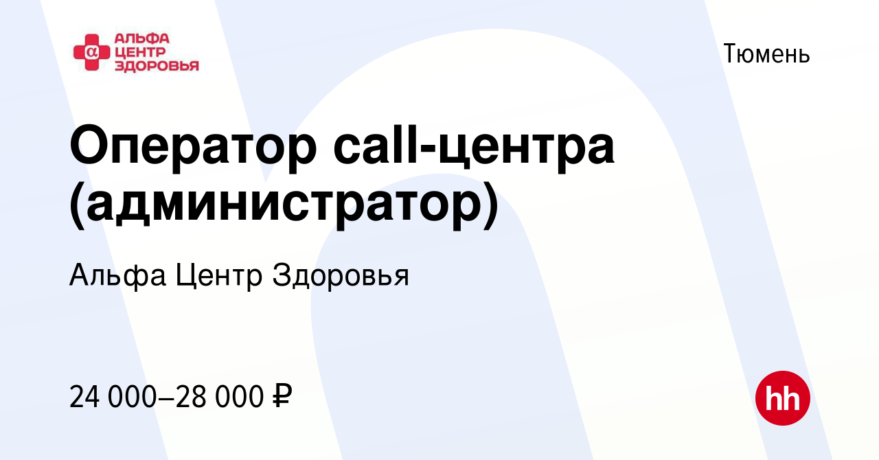 Вакансия Оператор call-центра (администратор) в Тюмени, работа в компании  Альфа Центр Здоровья (вакансия в архиве c 30 марта 2022)