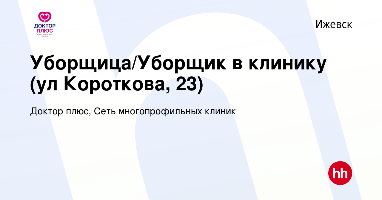 Вакансия Уборщица/Уборщик в клинику (ул Короткова, 23) в Ижевске, работа в  компании Доктор плюс, Сеть многопрофильных клиник (вакансия в архиве c 4  апреля 2022)