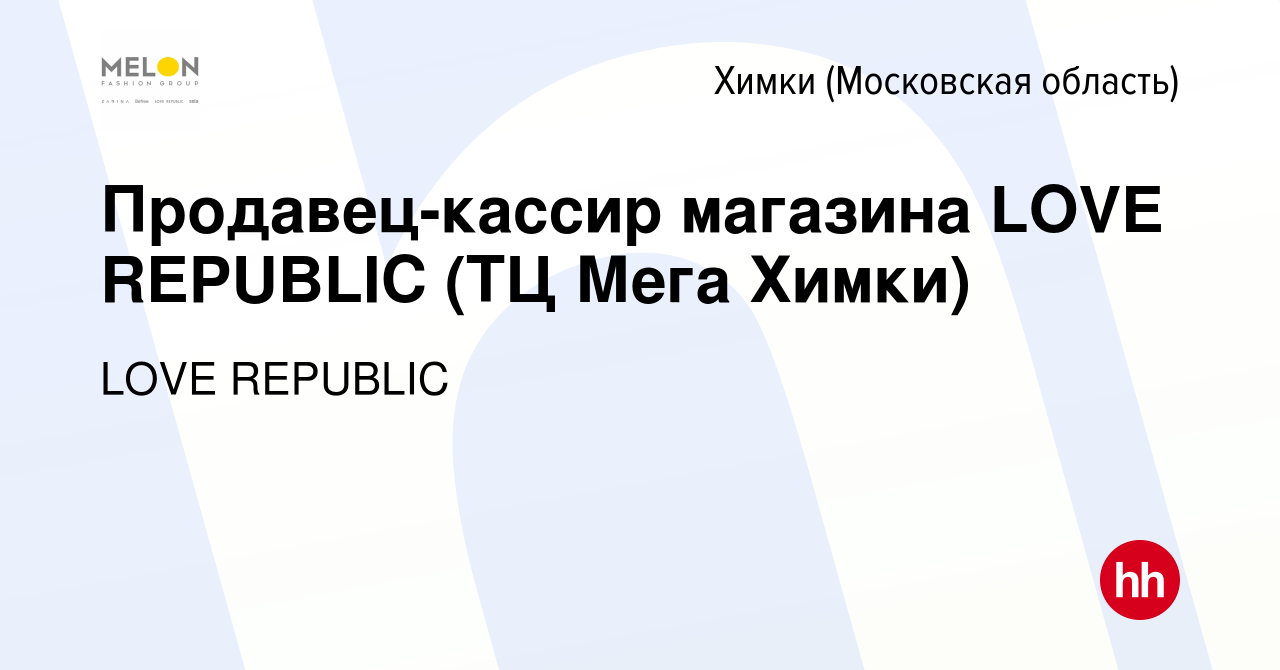 Вакансия Продавец-кассир магазина LOVE REPUBLIC (ТЦ Мега Химки) в Химках,  работа в компании LOVE REPUBLIC (вакансия в архиве c 11 мая 2022)