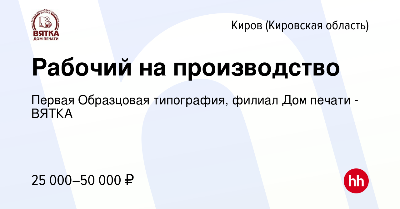 Вакансия Рабочий на производство в Кирове (Кировская область), работа в  компании Первая Образцовая типография, филиал Дом печати - ВЯТКА (вакансия  в архиве c 22 апреля 2022)