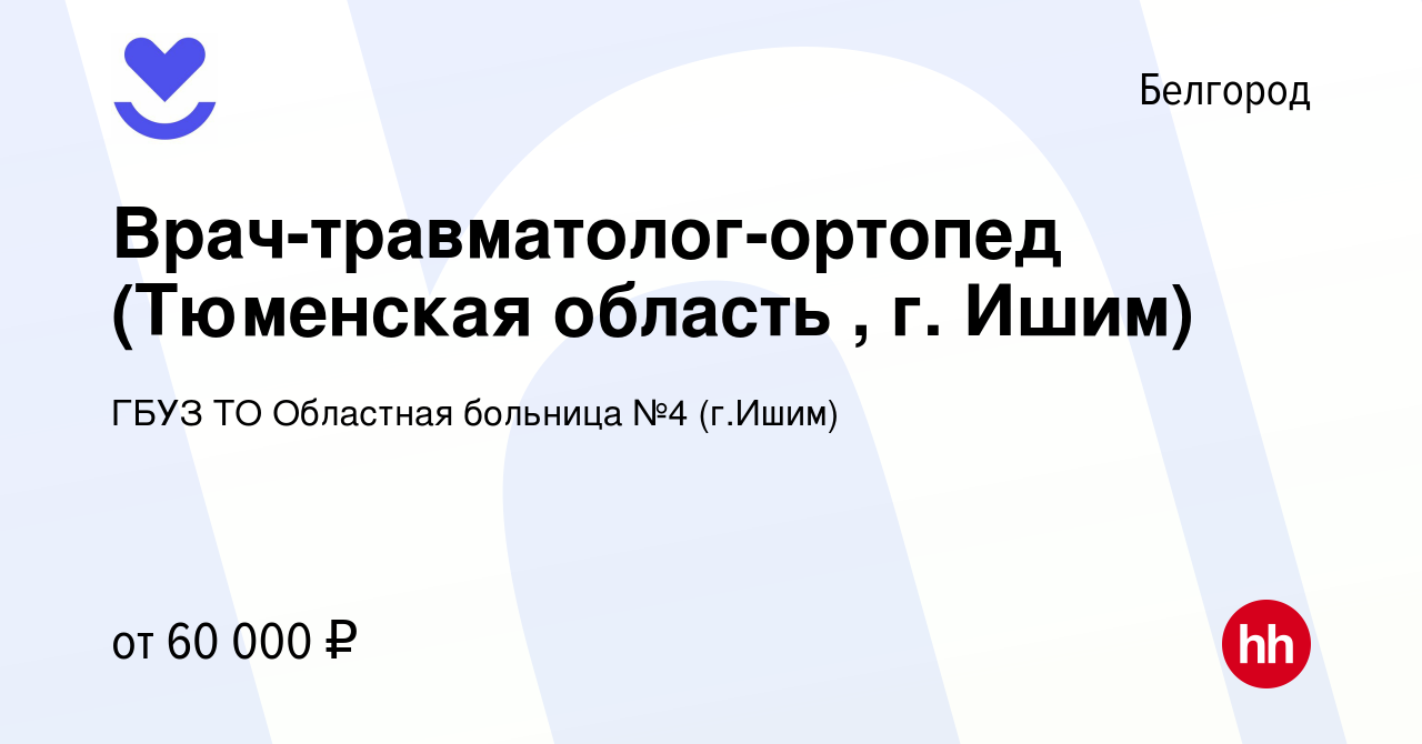 Вакансия Врач-травматолог-ортопед (Тюменская область , г. Ишим) в  Белгороде, работа в компании ГБУЗ ТО Областная больница №4 (г.Ишим)  (вакансия в архиве c 10 ноября 2022)