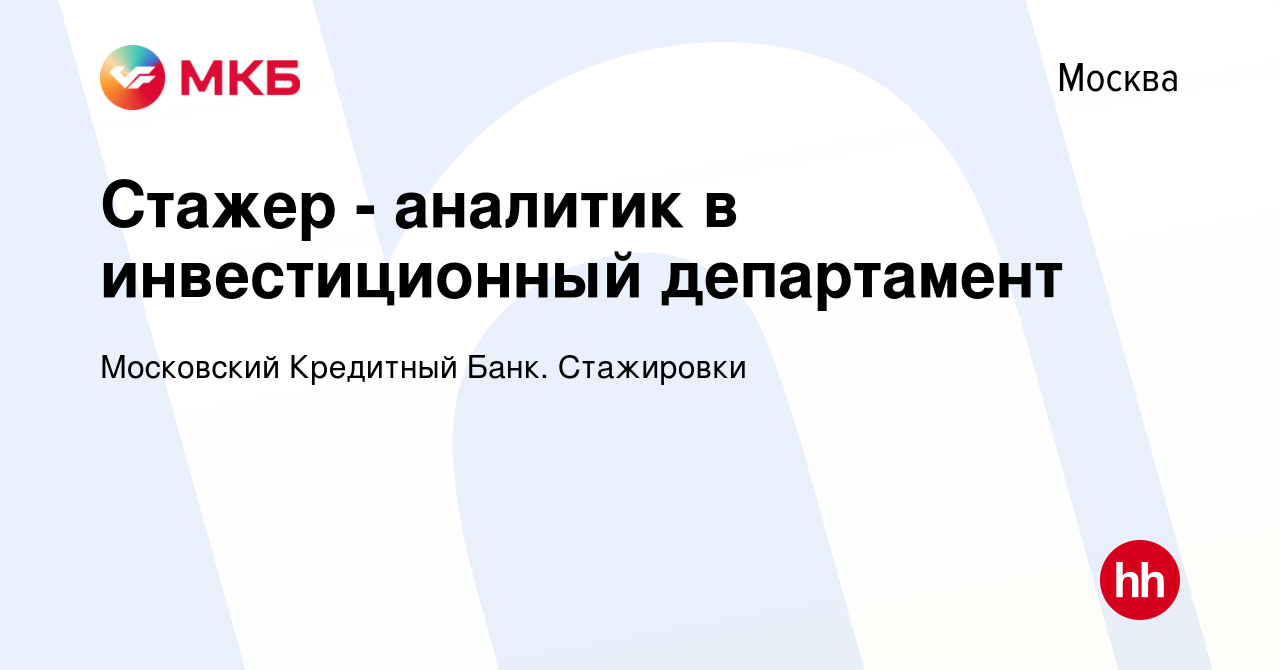 Вакансия Стажер - аналитик в инвестиционный департамент в Москве, работа в  компании Московский Кредитный Банк. Стажировки (вакансия в архиве c 22  апреля 2022)