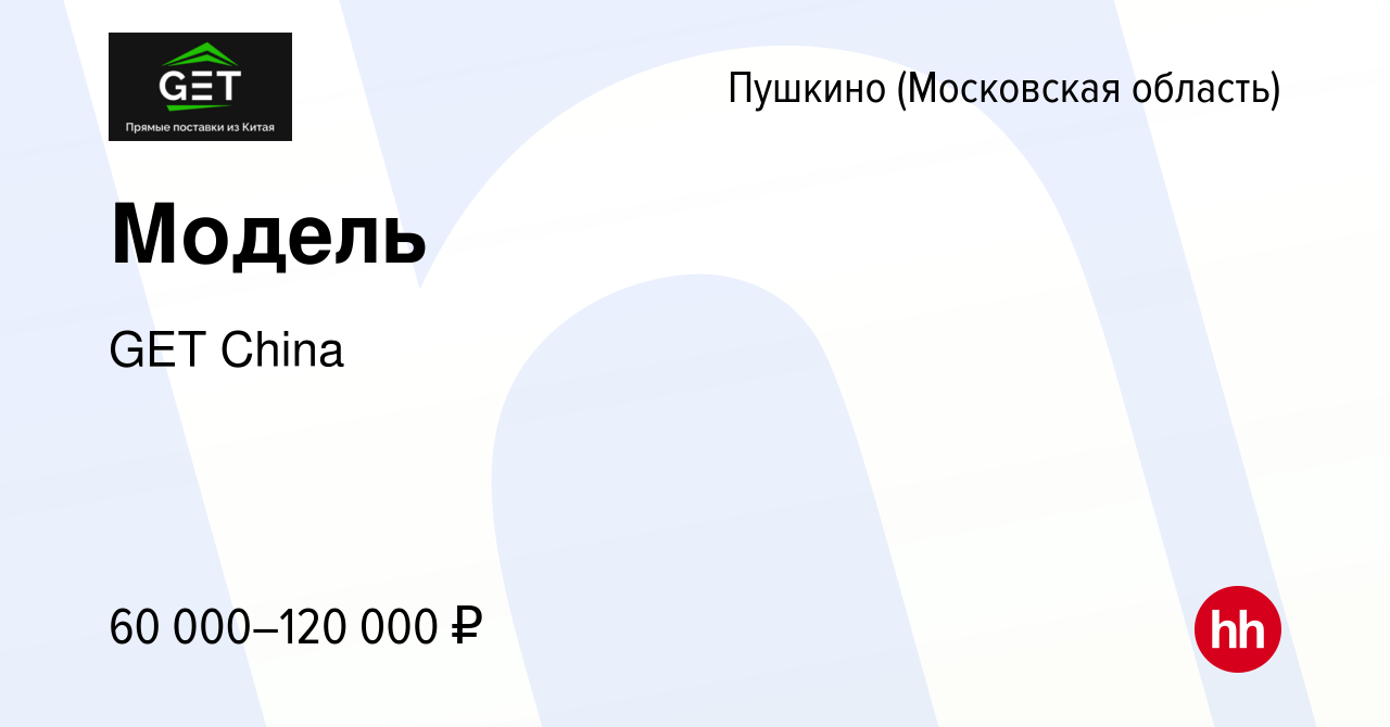 Вакансия Модель в Пушкино (Московская область) , работа в компании GET  China (вакансия в архиве c 22 апреля 2022)