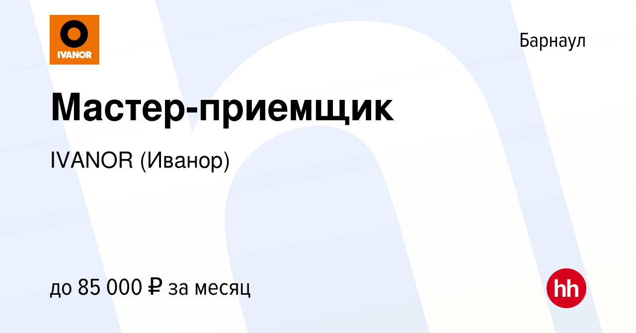 Вакансия Мастер-приемщик в Барнауле, работа в компании IVANOR (Иванор)  (вакансия в архиве c 25 июля 2022)