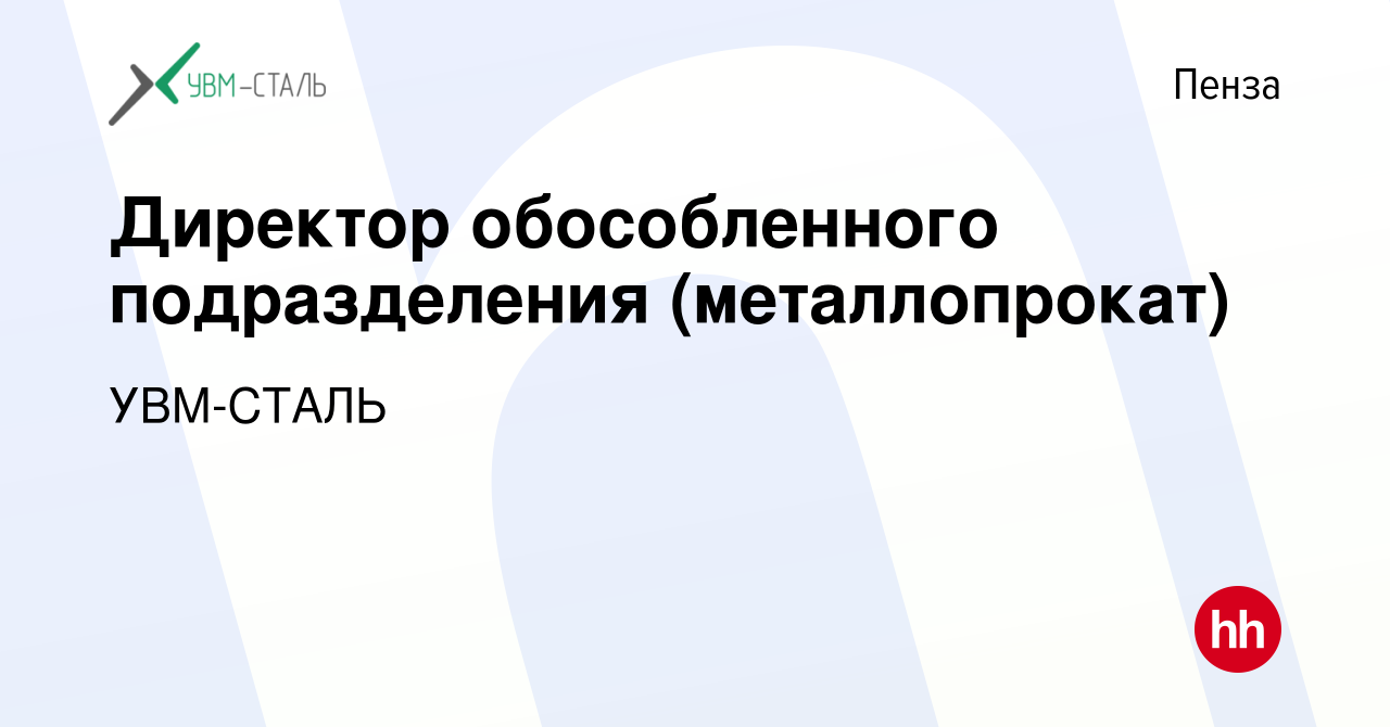 Вакансия Директор обособленного подразделения (металлопрокат) в Пензе,  работа в компании УВМ-СТАЛЬ (вакансия в архиве c 22 апреля 2022)