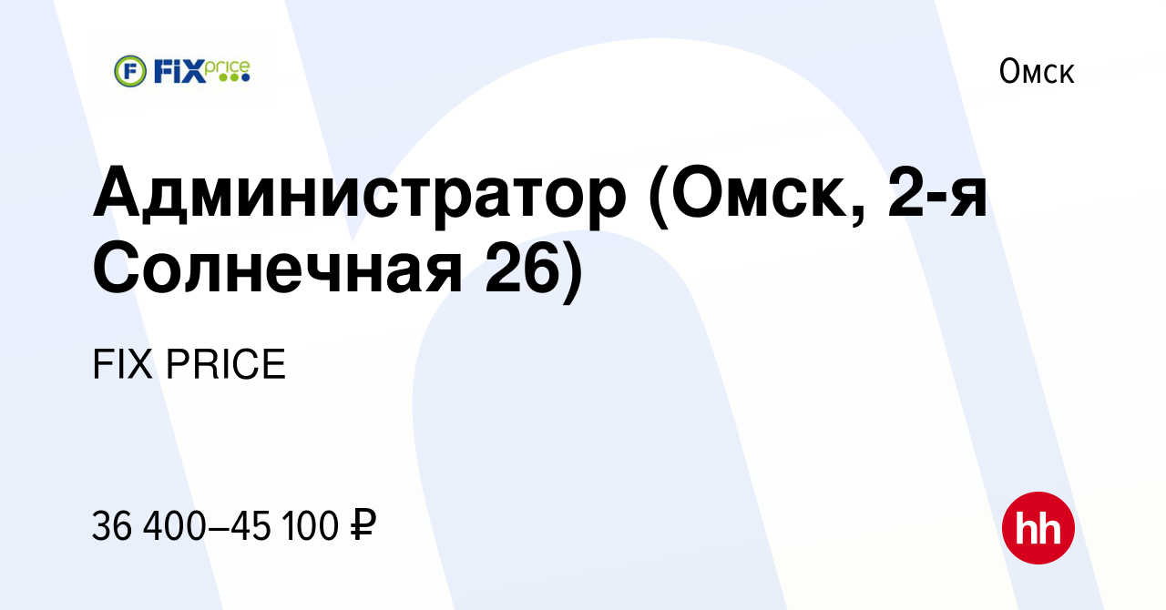 Вакансия Администратор (Омск, 2-я Солнечная 26) в Омске, работа в компании  FIX PRICE (вакансия в архиве c 5 февраля 2023)