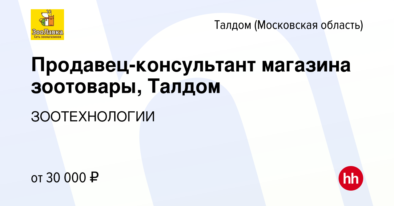 Вакансия Продавец-консультант магазина зоотовары, Талдом в Талдоме, работа  в компании ЗООТЕХНОЛОГИИ (вакансия в архиве c 23 апреля 2022)