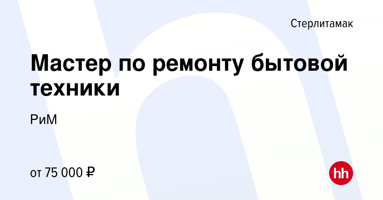 Вакансия Мастер по ремонту бытовой техники в Стерлитамаке, работа в  компании РиМ (вакансия в архиве c 23 апреля 2022)