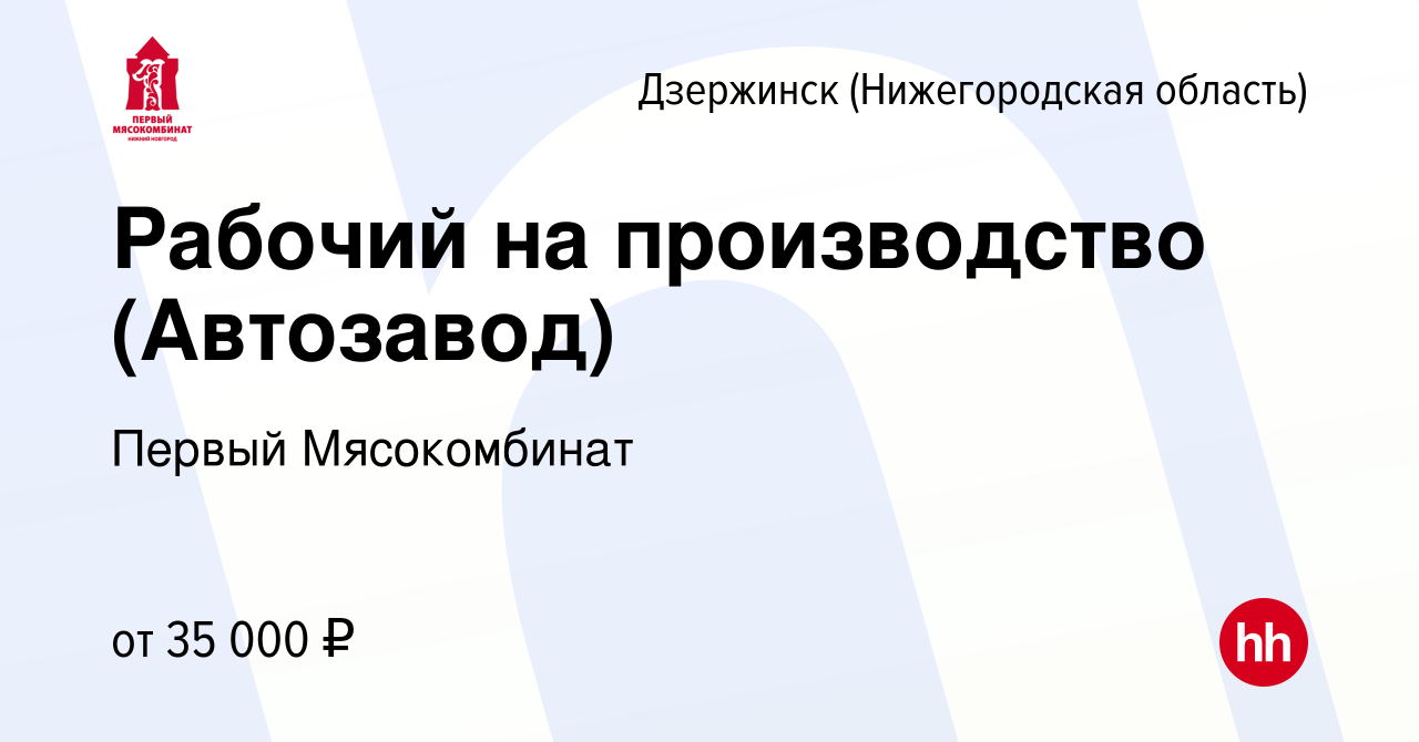 Вакансия Рабочий на производство (Автозавод) в Дзержинске, работа в  компании Первый Мясокомбинат (вакансия в архиве c 23 апреля 2022)