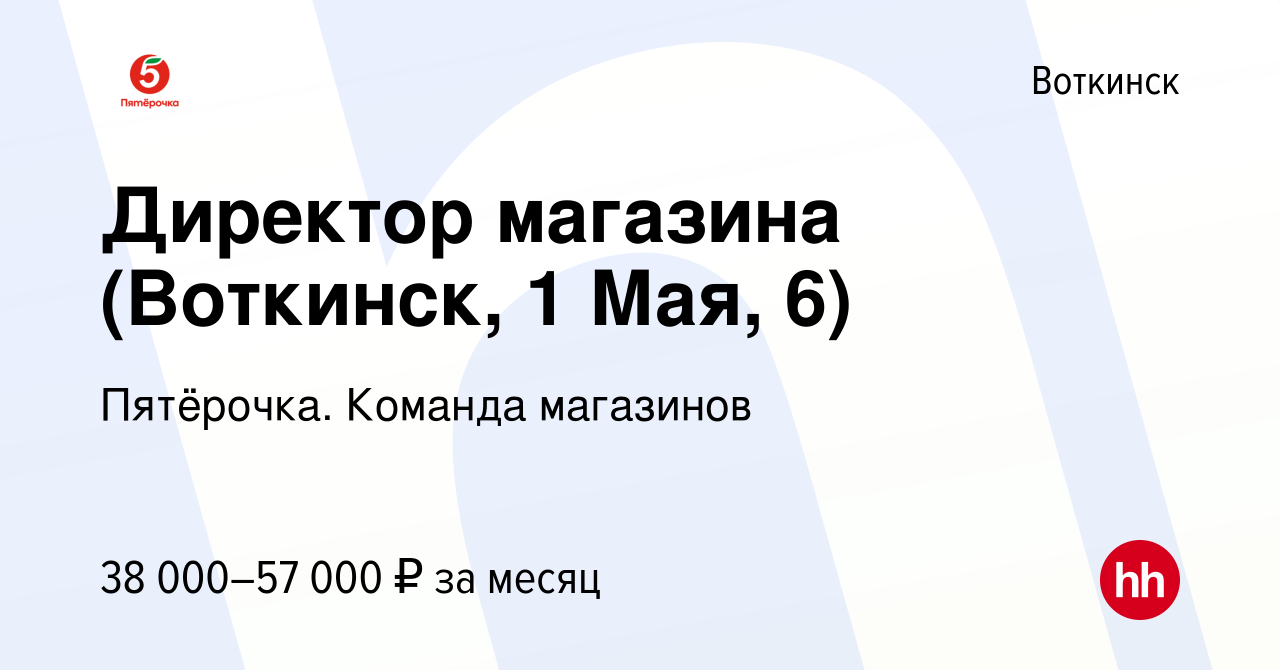 Вакансия Директор магазина (Воткинск, 1 Мая, 6) в Воткинске, работа в  компании Пятёрочка. Команда магазинов (вакансия в архиве c 23 апреля 2022)