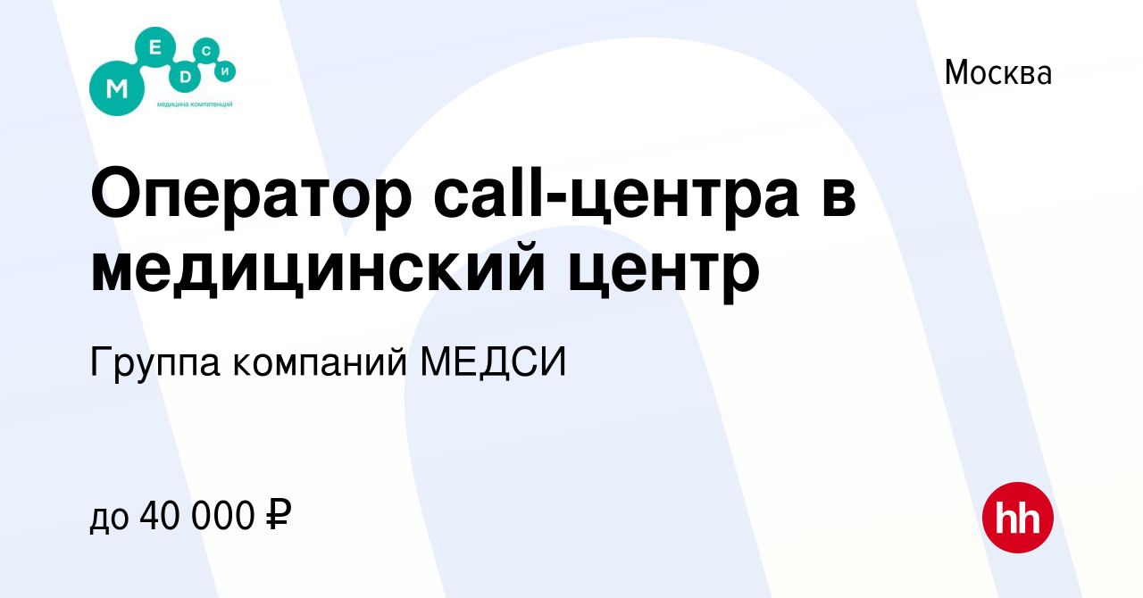 Вакансия Оператор call-центра в медицинский центр в Москве, работа в  компании Группа компаний МЕДСИ (вакансия в архиве c 23 апреля 2022)