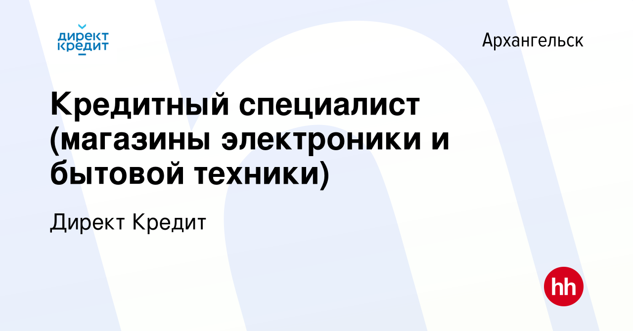 Вакансия Кредитный специалист (магазины электроники и бытовой техники) в  Архангельске, работа в компании Директ Кредит (вакансия в архиве c 20  ноября 2022)