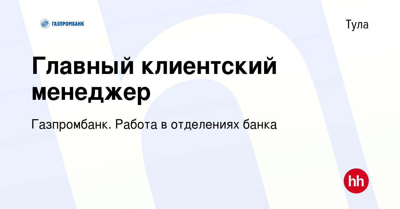 Вакансия Главный клиентский менеджер в Туле, работа в компании Газпромбанк.  Работа в отделениях банка (вакансия в архиве c 11 октября 2022)