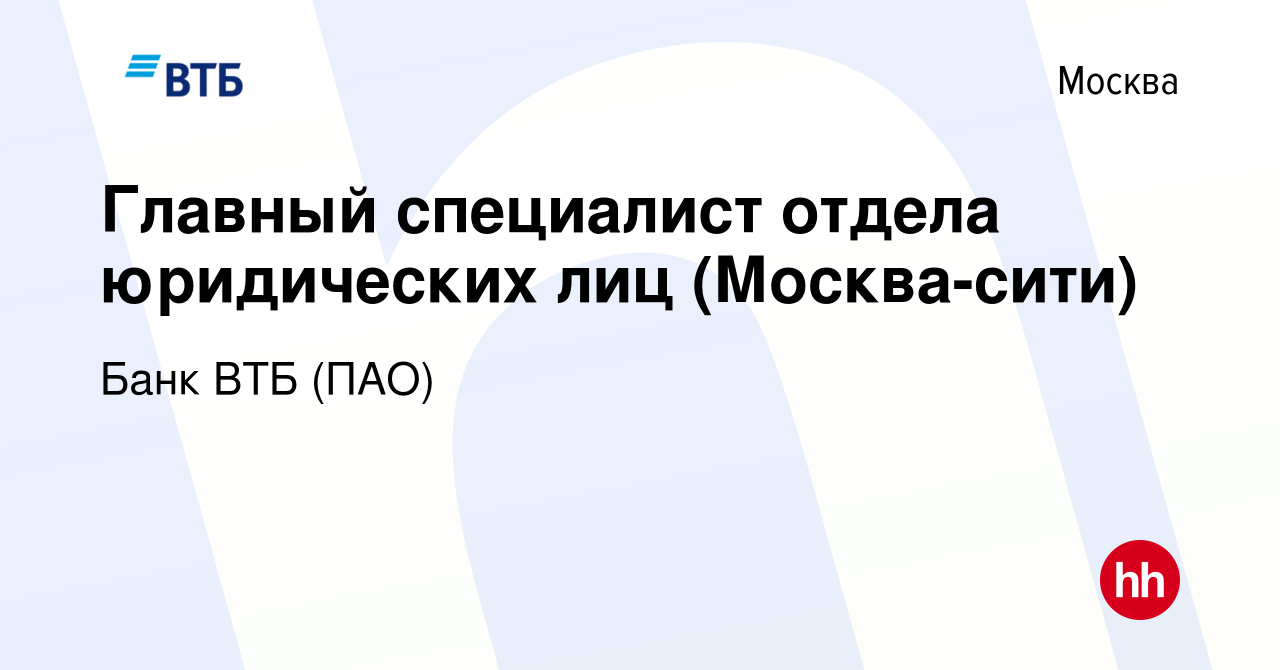 Вакансия Главный специалист отдела юридических лиц (Москва-сити) в Москве,  работа в компании Банк ВТБ (ПАО) (вакансия в архиве c 5 мая 2022)