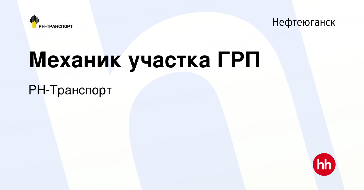 Вакансия Механик участка ГРП в Нефтеюганске, работа в компании РН-Транспорт  (вакансия в архиве c 5 апреля 2022)