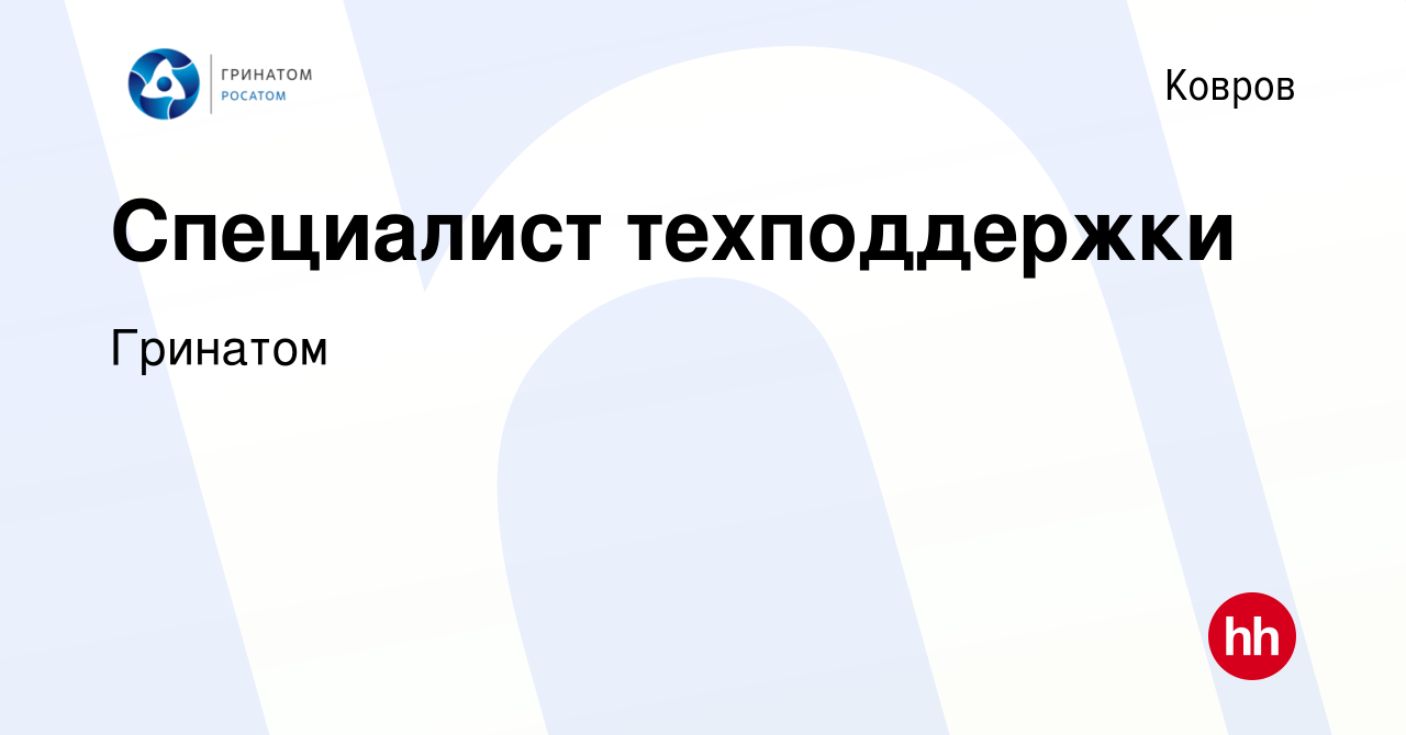 Вакансия Специалист техподдержки в Коврове, работа в компании Гринатом  (вакансия в архиве c 24 апреля 2022)